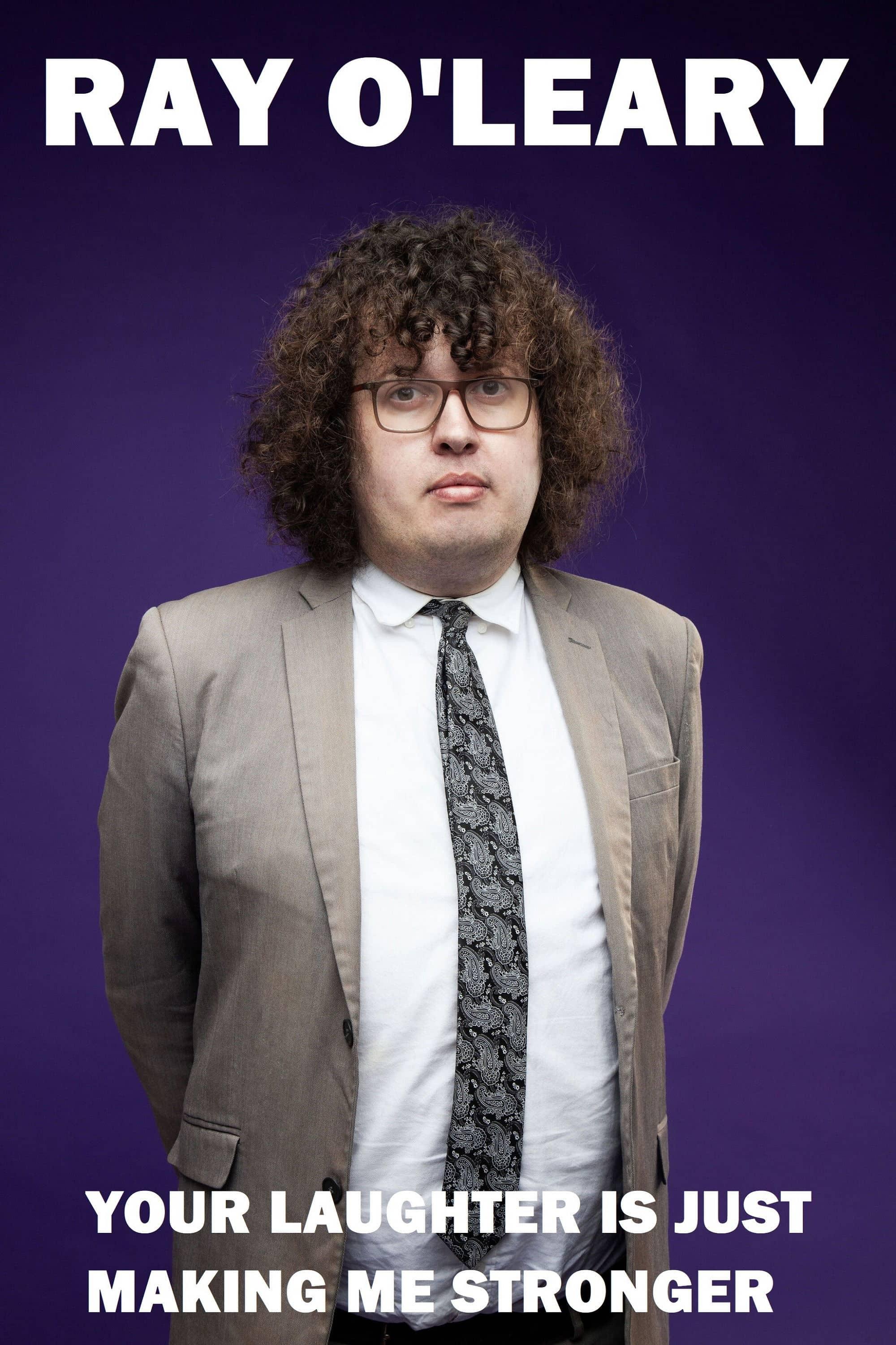 Ray O'Leary: Your Laughter is Just Making Me Stronger